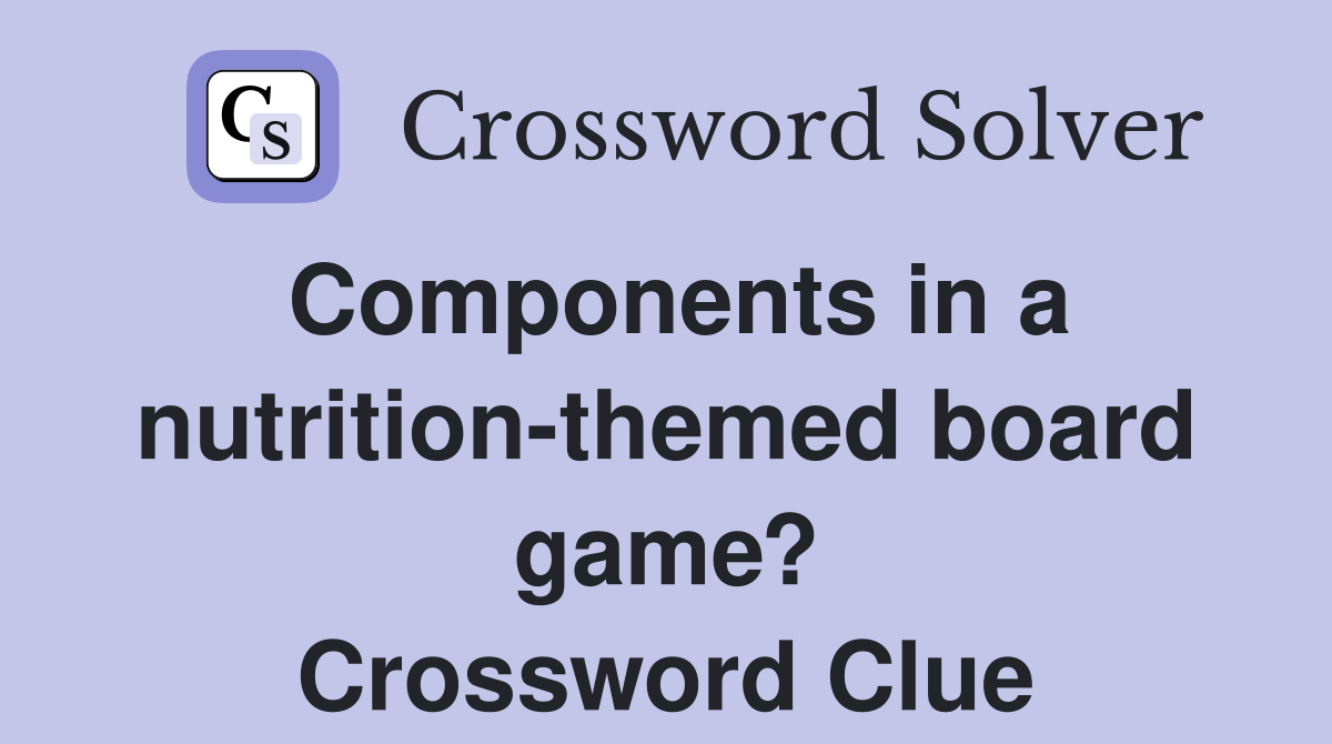 Components in a nutritionthemed board game? Crossword Clue Answers